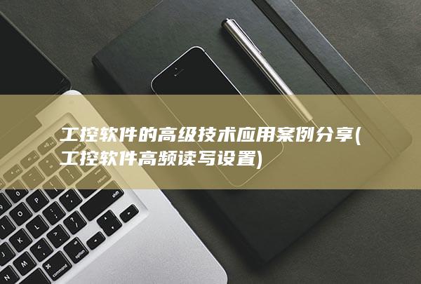 工控软件的高级技术应用案例分享