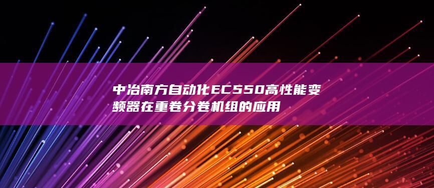 中冶南方自动化EC550高性能变频器在重卷分卷机组的应用